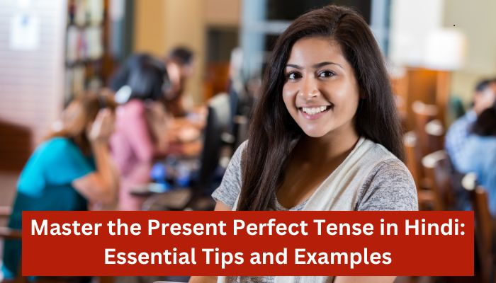 Master the Present Perfect Tense in Hindi Essential Tips and Examples